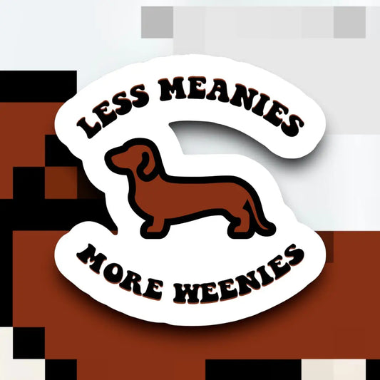 Sticker - Less Meanies, More Weenies