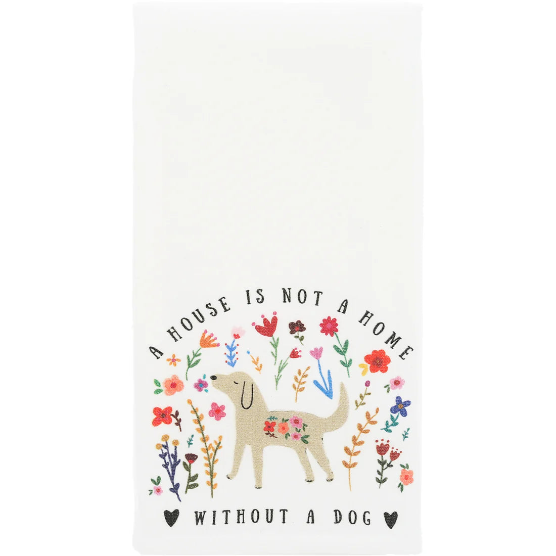 Tea Towel - A House Is Not A Home Without A Dog