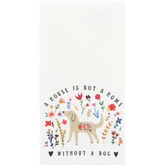 Tea Towel - A House Is Not A Home Without A Dog
