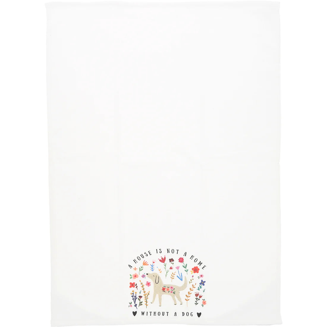 Tea Towel - A House Is Not A Home Without A Dog