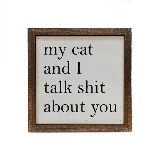 Sign - My Cat & I Talk Shit About You - 6x6