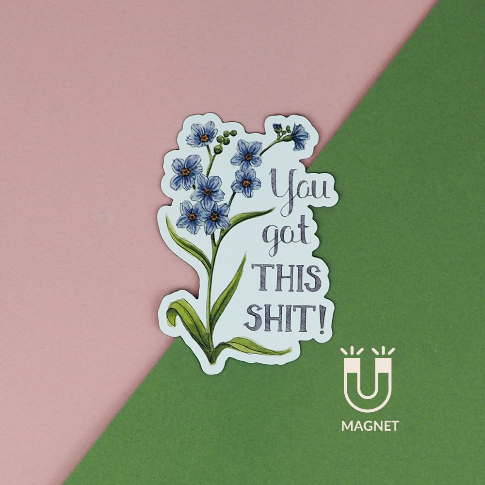 Magnet - Floral - You Got This Shit
