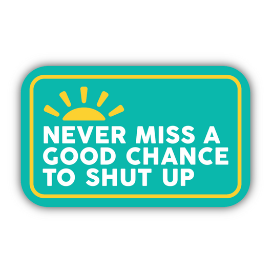 Sticker - Never Miss A Good Chance To Shut Up