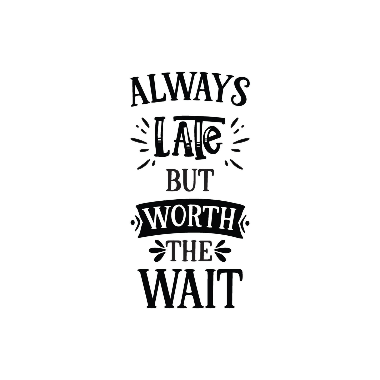 Tea Towel - Always Late But Worth The Wait