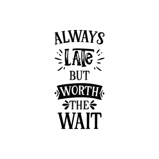 Tea Towel - Always Late But Worth The Wait