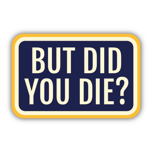 Sticker - But Did You DIe?