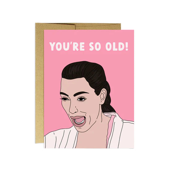 Card - Kim Kardashian - You're So Old!